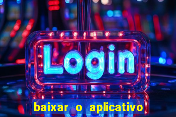 baixar o aplicativo do jogo do tigrinho